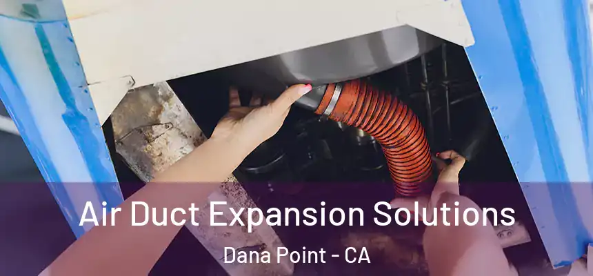 Air Duct Expansion Solutions Dana Point - CA