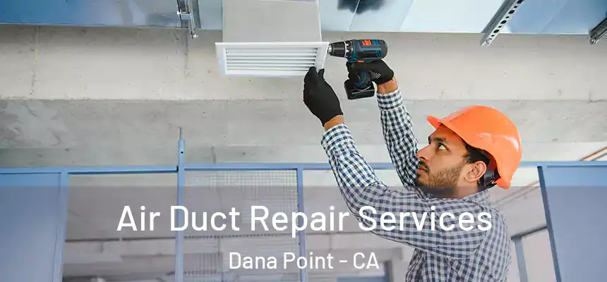 Air Duct Repair Services Dana Point - CA