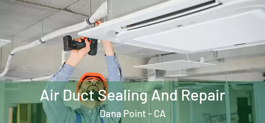 Air Duct Sealing And Repair Dana Point - CA