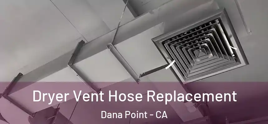 Dryer Vent Hose Replacement Dana Point - CA