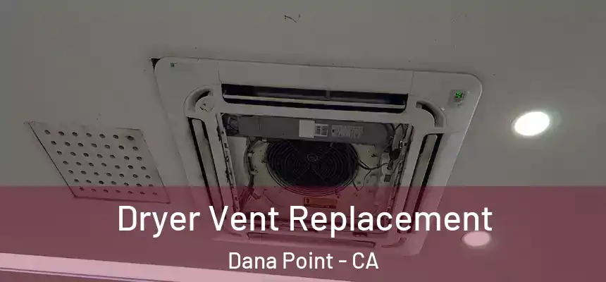 Dryer Vent Replacement Dana Point - CA
