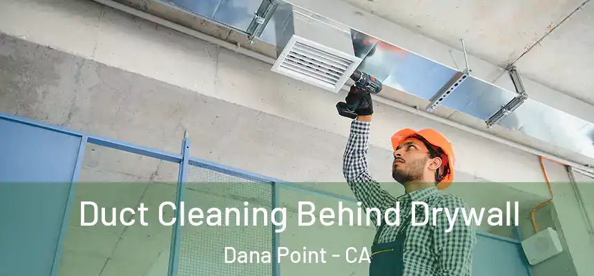 Duct Cleaning Behind Drywall Dana Point - CA