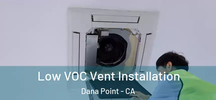  Low VOC Vent Installation Dana Point - CA