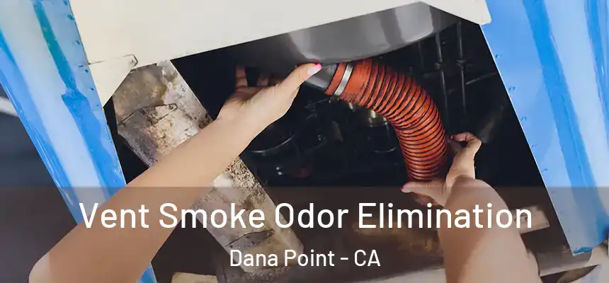 Vent Smoke Odor Elimination Dana Point - CA
