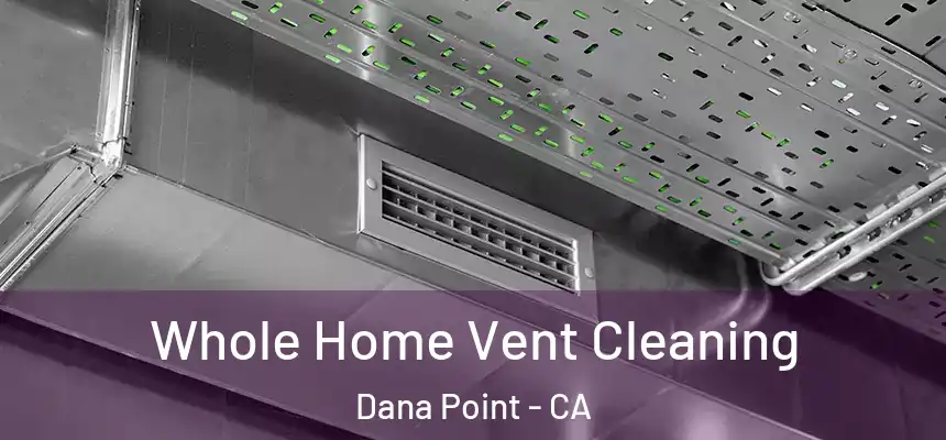 Whole Home Vent Cleaning Dana Point - CA